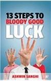 13 Steps To Bloody Good Luck By: Ashwin Sanghi