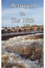 Betrayed in the Nith By: Miller Caldwell