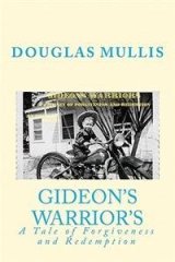 Gideons Warriors: A Tale of Forgiveness and Redemption By: Douglas Mullis