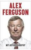 Alex Ferguson: My Autobiography By: Alex Ferguson, Sir Alex Ferguson, Alex, Sir Ferguson