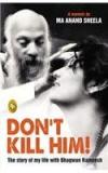 Dont Kill Him!: The Story Of My Life With Bhagwan Rajneesh By: Ma Anand Sheela