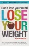 Dont Lose Your Mind, Lose Your Weight By: Rujuta Diwekar