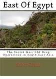 East Of Egypt: The Secret War: CIA Drug Operations In South East Asia By: Scott Grant