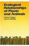 Ecological Relationships Of Plants And Animals By: Henry F. Howe, Lynn C. Westley