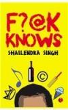 F?@k Knows By: Shailendra Singh