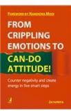 From Crippling Emotions To Can Do Attitude!: Counter Negativity And Create Energy In Five Smart Steps By: Jayapriya