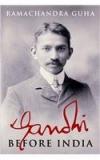 Gandhi Before India By: Ramachandra Guha