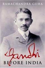 Gandhi Before India By: Ramachandra Guha