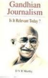 Gandhian Journalism: Is It Relevant Today? By: Murthy Dvr, D V R Murthy