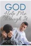 God Help Me Through It By: Scott Novak