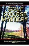 Golf Course Mystery: A Colonel Ashley Adventure By: Chester K. Steele