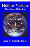 Hollow Vision: The Great Delusion By: Alan A. Charity, Th D. Alan A. Charity