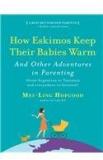 How Eskimos Keep Their Babies Warm: Parenting Wisdom from Around the World By: Mei Ling Hopgood