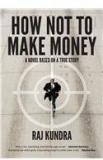 How Not To Make Money By: Raj Kundra