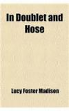 In Doublet And Hose; A Story For Girls By: Lucy Foster Madison, Mrs Lucy Foster Madison