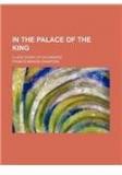 In the Palace of the King; A Love Story of Old Madrid By: F. Marion Crawford, Francis Marion Crawford