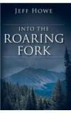 Into the Roaring Fork By: Jeff Howe