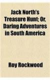 Jack Norths Treasure Hunt; Or, Daring Adventures In South America By: Roy Rockwood