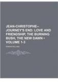 Jean Christophe Journeys End ; Love And Friendship, The Burning Bush, The New Dawn By: Romain Rolland