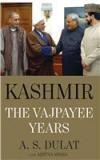 Kashmir: The Vajpayee Years By: A.S. Dulat, Aditya Sinha, A. S. With Sinha Aditya Dulat