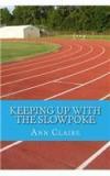 Keeping Up with the Slowpoke By: Ann Claire