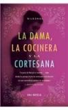 La Dama, La Cocinera Y La Cortesana: Una Novela = The Lady, The Chef, And The Courtesan By: Marisol