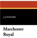 Marchester Royal By: J. S. Fletcher