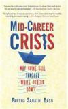 Mid Career Crisis : Why Some Sail Through While Others Dont By: Partha Basu