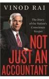 Not Just An Accountant : The Diary Of The Nations Conscience Keeper By: Vinod Rai