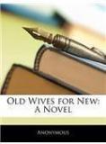 Old Wives For New By: Anonymous