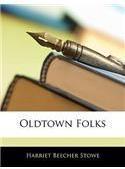 Oldtown Folks By: Harriet Beecher Stowe