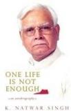 One Life Is Not Enough : An Autobiography By: Kunwar Natwar Singh