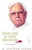 One Life Is Not Enough By: Kunwar Natwar Singh