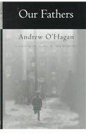 Our Fathers: A Novel by the Author of the Missing By: Andrew O'Hagan, O'Hagan