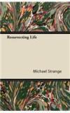 Resurrecting Life By: Michael Strange