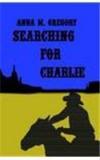 Searching For Charlie By: Anna M. Gregory