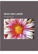 Seas And Lands By: Edwin Arnold, Sir Edwin Arnold