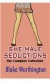 She Male Seductions: The Complete Collection: She Male Erotica By: Blake Worthington