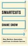 Smartcuts : How Hackers, Innovators, And Icons
Accelerate Success By: Shane Snow