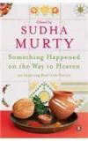 Something Happened On The Way To Heaven By: Edited By Sudha Murty