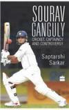 Sourav Ganguly: Cricket, Captaincy And Controversy By: Saptarshi Sarkar