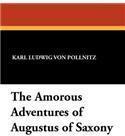 The Amorous Adventures of Augustus of Saxony By: Karl Ludwig Von Pollnitz