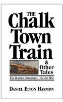 The Chalk Town Train & Other Tales: The Harper Chronicles, Volume One By: Daniel Elton Harmon, Elton Harmon Daniel Elton Harmon