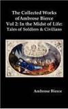 The Collected Works of Ambrose Bierce, Vol. 2: In the Midst of Life: Tales of Soldiers and Civilians By: Ambrose Bierce