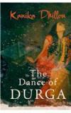 The Dance Of Durga By: Kanika Dhillon