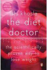 The Diet Doctor: The Scientifically Proven Way to Lose Weight By: Ishi Khosla