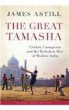 The Great Tamasha: Cricket, Corruption And The Turbulent Rise Of Modern India By: James Astill