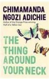 The Thing Around Your Neck By: Chimamanda Ngozi Adichie