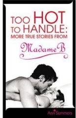 Too Hot to Handle: True Stories as Told to Madame B By: Ann Summers, Ann Summers