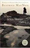 Where White Horses Gallop By: Beatrice MacNeil